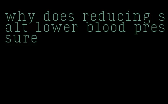 why does reducing salt lower blood pressure