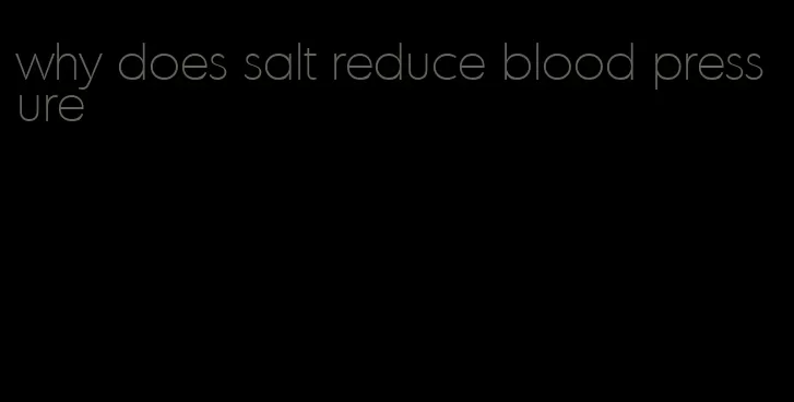 why does salt reduce blood pressure