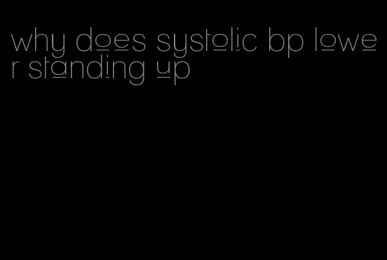 why does systolic bp lower standing up