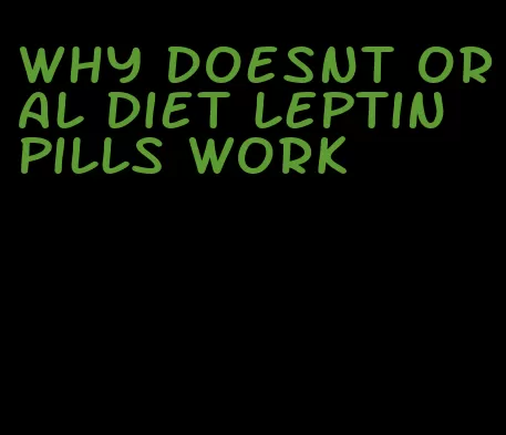 why doesnt oral diet leptin pills work