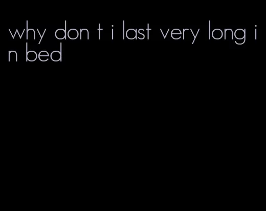 why don t i last very long in bed