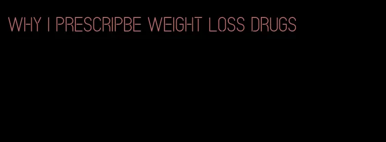 why i prescripbe weight loss drugs