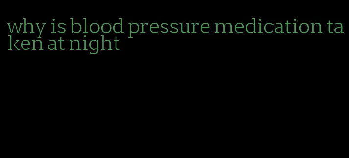 why is blood pressure medication taken at night