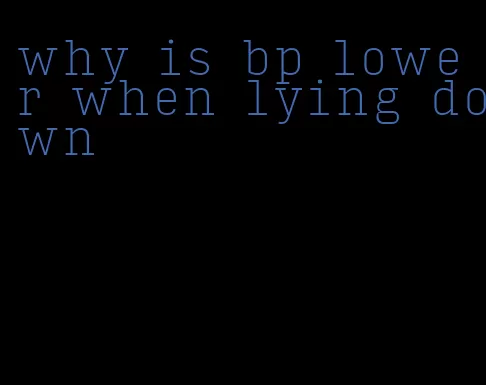 why is bp lower when lying down