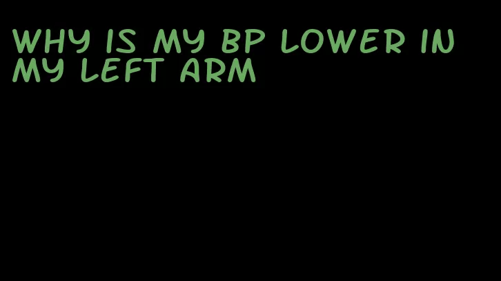 why is my bp lower in my left arm