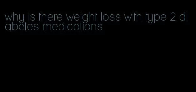 why is there weight loss with type 2 diabetes medications