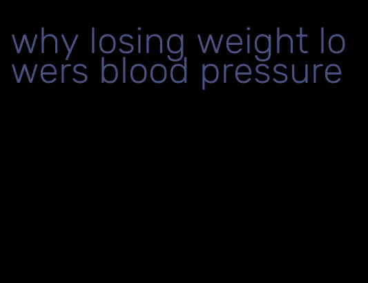 why losing weight lowers blood pressure