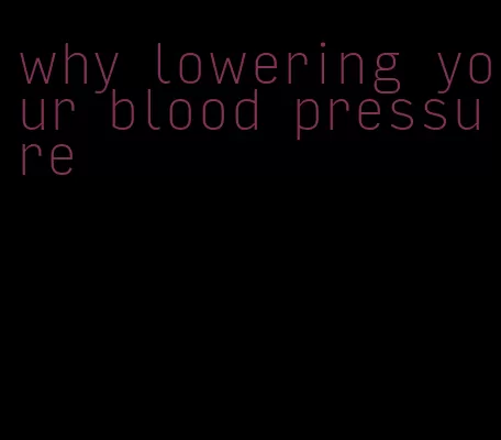 why lowering your blood pressure