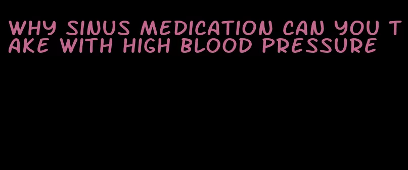 why sinus medication can you take with high blood pressure