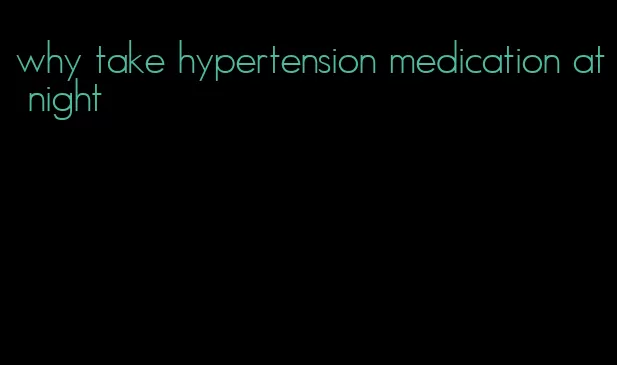 why take hypertension medication at night