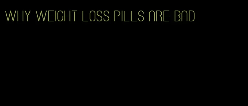 why weight loss pills are bad