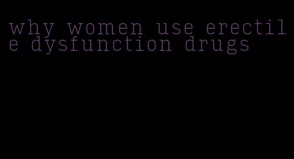 why women use erectile dysfunction drugs