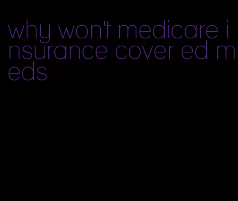 why won't medicare insurance cover ed meds