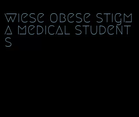 wiese obese stigma medical students