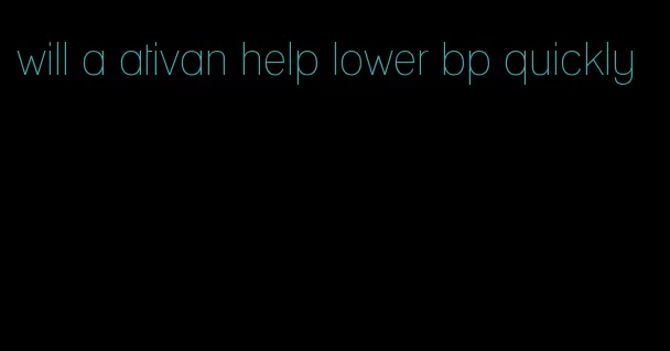 will a ativan help lower bp quickly