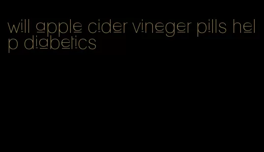 will apple cider vineger pills help diabetics