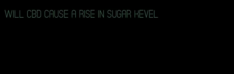 will cbd cause a rise in sugar kevel