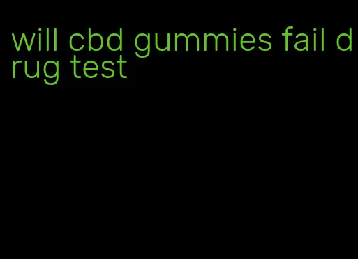 will cbd gummies fail drug test