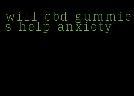 will cbd gummies help anxiety