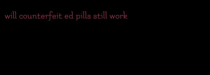 will counterfeit ed pills still work