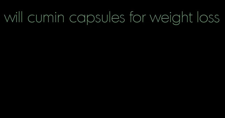 will cumin capsules for weight loss