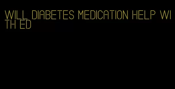 will diabetes medication help with ed