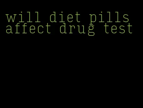 will diet pills affect drug test