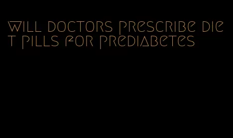 will doctors prescribe diet pills for prediabetes