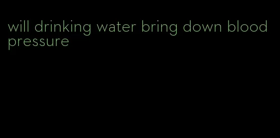 will drinking water bring down blood pressure