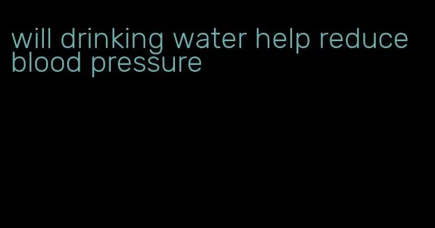 will drinking water help reduce blood pressure