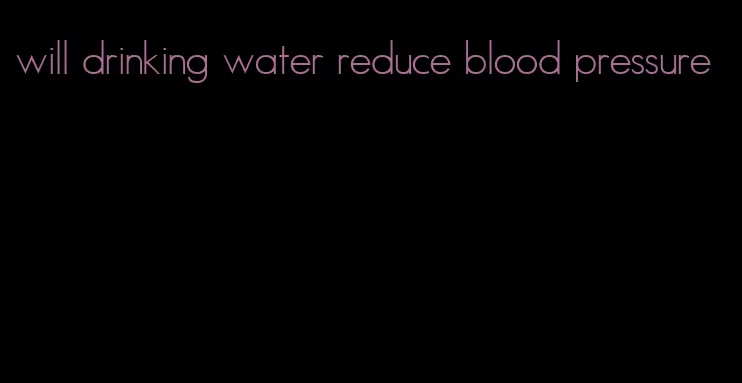 will drinking water reduce blood pressure