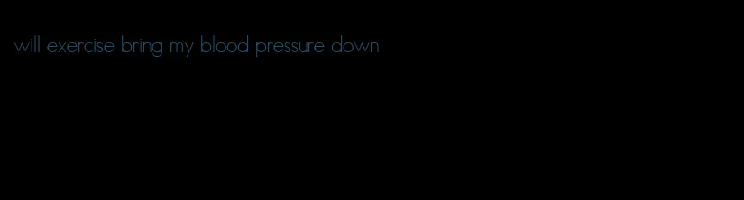 will exercise bring my blood pressure down