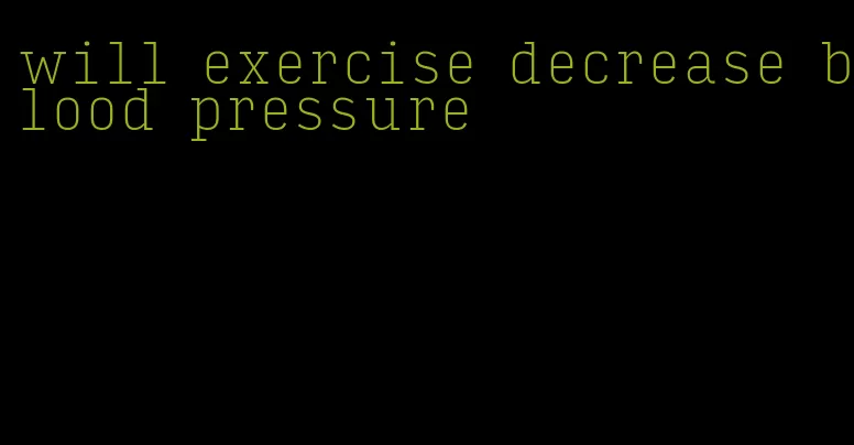 will exercise decrease blood pressure