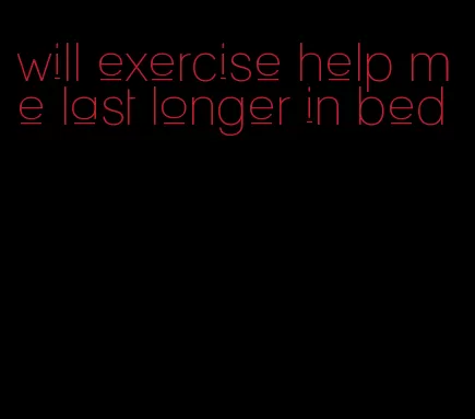 will exercise help me last longer in bed