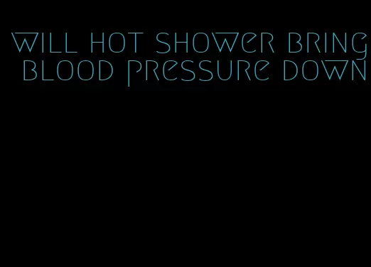 will hot shower bring blood pressure down