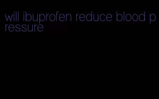 will ibuprofen reduce blood pressure