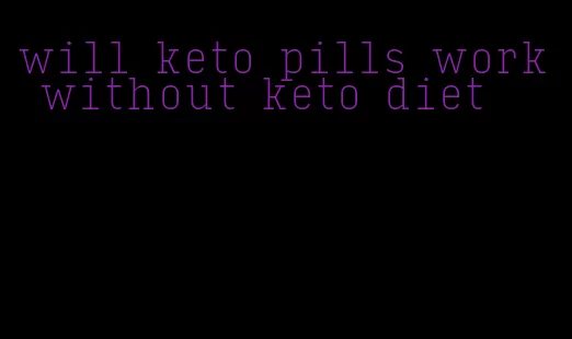 will keto pills work without keto diet