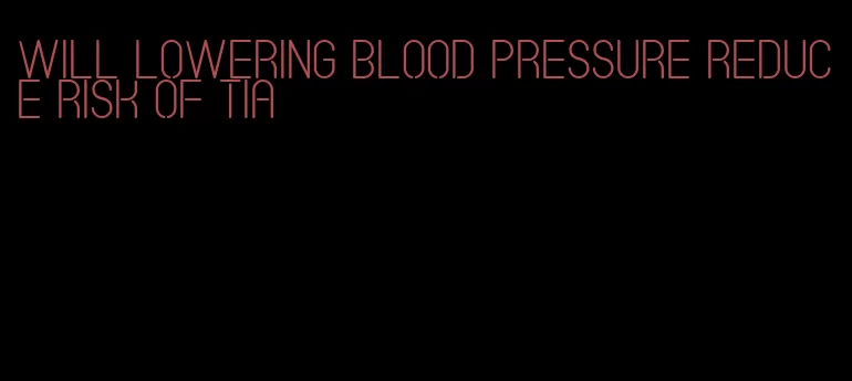 will lowering blood pressure reduce risk of tia