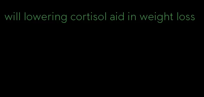 will lowering cortisol aid in weight loss