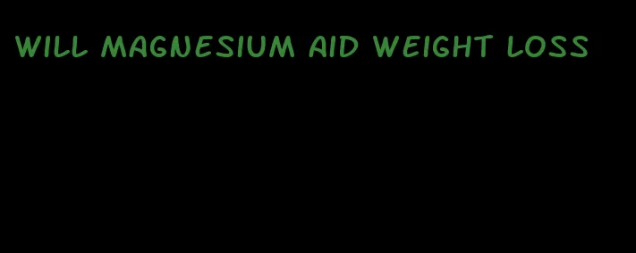 will magnesium aid weight loss