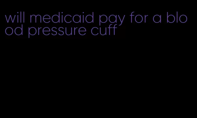 will medicaid pay for a blood pressure cuff