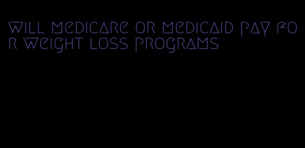 will medicare or medicaid pay for weight loss programs