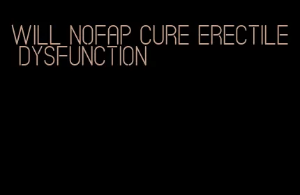 will nofap cure erectile dysfunction