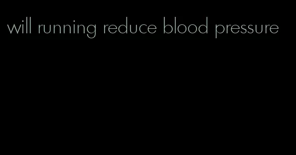 will running reduce blood pressure