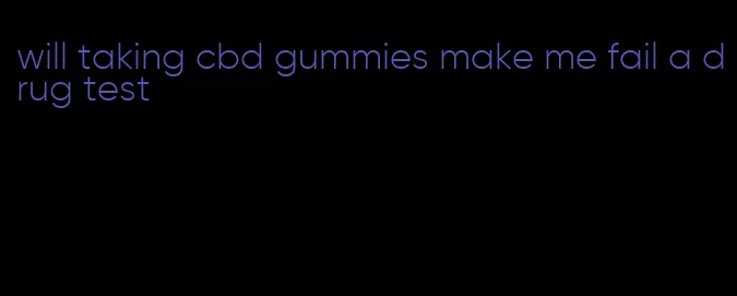 will taking cbd gummies make me fail a drug test