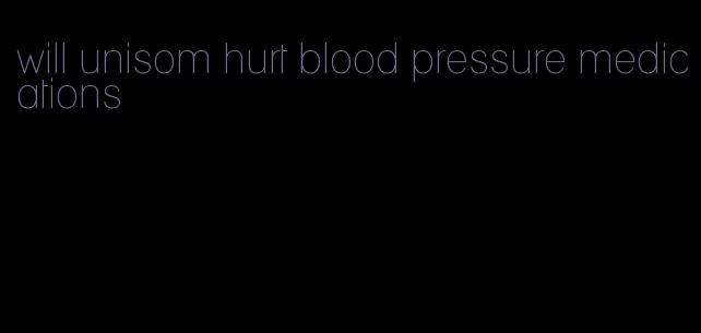 will unisom hurt blood pressure medications