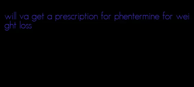 will va get a prescription for phentermine for weight loss