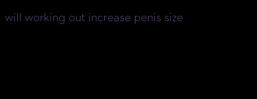 will working out increase penis size