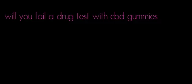 will you fail a drug test with cbd gummies