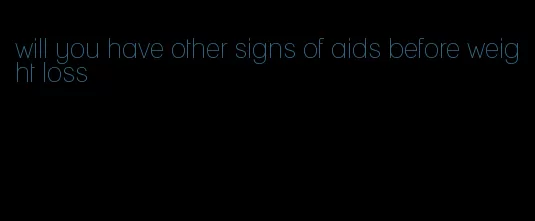 will you have other signs of aids before weight loss